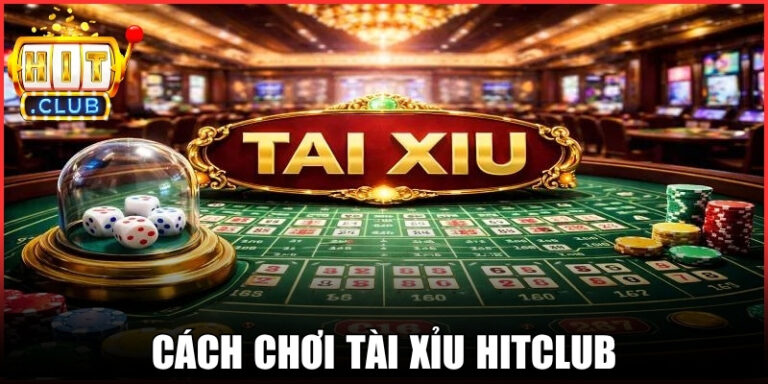 Cách Chơi Tài Xỉu Hitclub: Hướng Dẫn Chi Tiết Trong Phút Mốt
