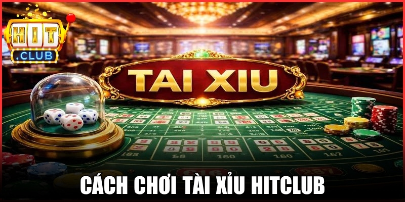 Cách Chơi Tài Xỉu Hitclub: Hướng Dẫn Chi Tiết Trong Phút Mốt