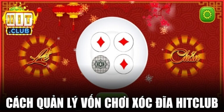 Cách Quản Lý Vốn Chơi Xóc Đĩa Hitclub Không Bao Giờ Lỗ