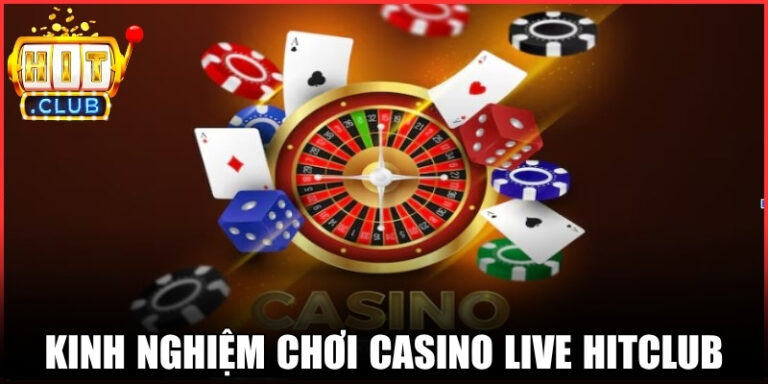 Kinh Nghiệm Chơi Casino Live Hitclub Tăng Tỷ Lệ Thắng