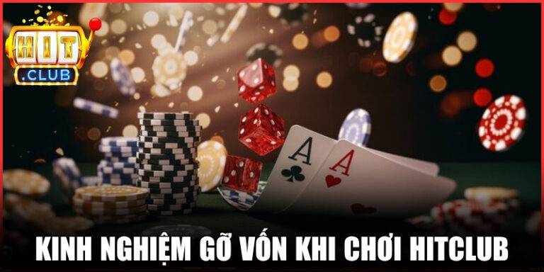 Kinh Nghiệm Gỡ Vốn Khi Chơi Hitclub Theo Cách An Toàn
