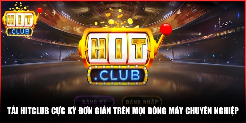 Tải Hitclub cực kỳ đơn giản trên mọi dòng máy chuyên nghiệp